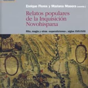 RELATOS POPULARES DE LA INQUISICION NOVOHISPANA: RITO, MAGIA Y OT TRAS SUPERSTICIONES, SIGLOS XVII-XVIII