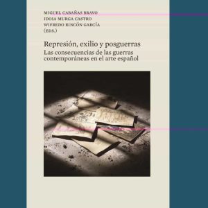 REPRESIÓN, EXILIO Y POSGUERRAS : LAS CONSECUENCIAS DE LAS GUERRAS CONTEMPORÁNEAS EN EL ARTE ESPAÑOL