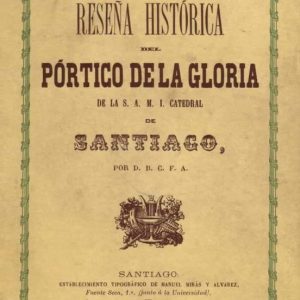 RESEÑA HISTORICA DEL PORTICO DE LA GLORIA DE LA S.A.M.I. CATEDRAL DE SANTIAGO, POR D.B.C.F.A.