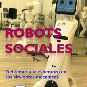 ROBOTS SOCIALES: DEL TEMOR A LA ESPERANZA EN LOS SIRVIENTES MECANICOS