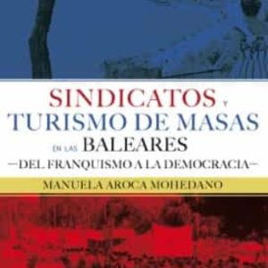SINDICATOS Y TURISMO DE MASAS EN LAS BALEARES: DEL FRANQUISMO A LA DEMOCRACIA