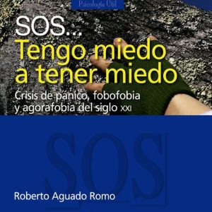 SOS... TENGO MIEDO A TENER MIEDO: CRISIS DE PANICO, FOBOFOBIA Y A GORAFOBIA DEL SIGLO XXI
