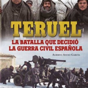 TERUEL, LA BATALLA QUE DECIDIO LA GUERRA CIVIL ESPAÑOLA