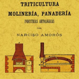 TRITICULTURA, MOLINERIA Y PANADERIA: INDUSTRIAS ARTOLOGICAS (ED. FACSIMIL)
