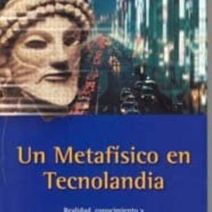 UN METAFISICO EN TECNOLANDIA: REALIDAD, CONOCIMIENTO Y ACCION BAJ O NUEVOS PUNTOS DE VISTA (PREMIO DE ENSAYO LUIS VIVES 2001)