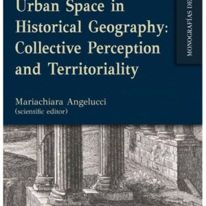 URBAN SPACE IN HISTORICAL GEOGRAPHY COLLECTIVE PERCEPTION AND TERRITORIALITY
				 (edición en inglés)