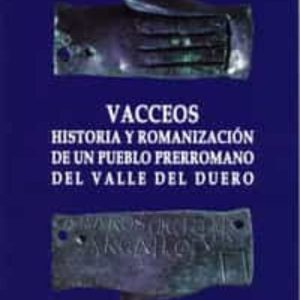 VACCEOS HISTORIA Y ROMANIZACION DE UN PUEBLO PRERROMANO DEL VALLE DEL DUERO
