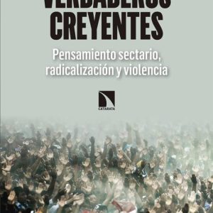 VERDADEROS CREYENTES: PENSAMIENTO SECTARIO, RADICALIZACION Y VIOLENCIA
