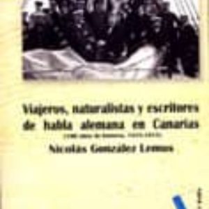 VIAJEROS, NATURALISTAS Y ESCRITORES DE HABLA ALEMANA EN CANARIAS (100 AÑOS DE HISTORIA, 1815-1915)
