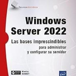 WINDOWS SERVER 2022 LAS BASES IMPRESCINDIBLES PARA ADMINISTRAR Y CONFIGURAR SU SERVIDOR