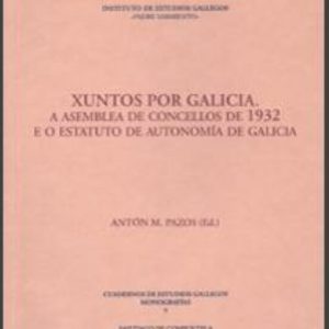 XUNTOS POR GALICIA. A ASAMBLEA DE CONCELLOS DE 1932 E O ESTATUTO DE AUTONOMIA DE GALICIA
				 (edición en gallego)