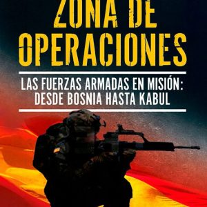 ZONA DE OPERACIONES: LAS FUERZAS ARMADAS EN MISION. DE BOSNIA A KABUL