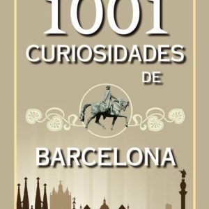 1001 CURIOSIDADES DE BARCELONA: HISTORIAS, CURIOSIDADES Y ANECDOTAS