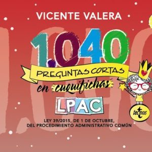 1040 PREGUNTAS CORTAS EN «CUQUIFICHAS» LPAC: LEY 39/2015, DE 1 DE OCTUBRE DE PROCEDIMIENTO ADMINISTRATIVO COMUN