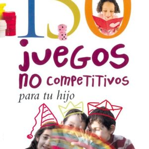 150 JUEGOS NO COMPETITIVOS PARA TU HIJO