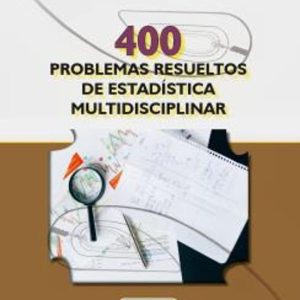 400 PROBLEMAS RESUELTOS DE ESTADÍSTICA MULTIDISCIPLINAR