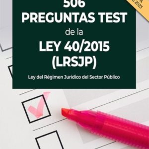 506 PREGUNTAS TEST DE LA LEY 40/2015 (LRJSP). LEY DEL RÉGIMEN JURÍDICO DEL SECTOR PÚBLICO