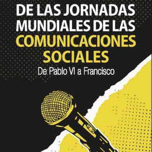 57 MENSAJES DE LAS JORNADAS MUNDIALES DE LAS COMUNICACIONES SOCIALES.DE PABLO VI A FRANCISCO