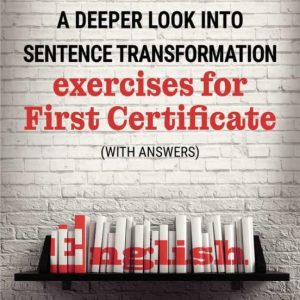 A DEEPER LOOK INTO SENTENCE TRANSFORMATION. EXERCISES FOR FIRST CERTIFICATE (WITH ANSWERS)
				 (edición en inglés)