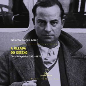 A OLLADA DO DESEXO: OBRA FOTOGRAFICA 1933-1973
				 (edición en gallego)