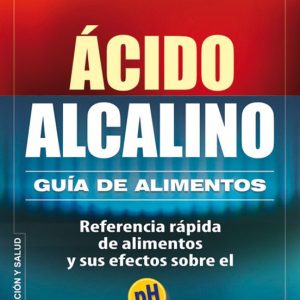 ACIDO-ALCALINO: GUIA DE ALIMENTOS: REFERENCIA RAPIDA DE ALIMENTOS Y SUS EFECTOS SOBRE EL PH