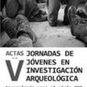 ACTAS DE LAS V JORNADAS DE JOVENES EN INVESTIGACION ARQUEOLOGICA