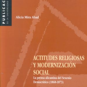 ACTITUDES RELIGIOSAS Y MODERNIZACION SOCIAL LA PRENSA ALICANTINA DEL SEXENIO DEMOCRATICO (1868-1873)