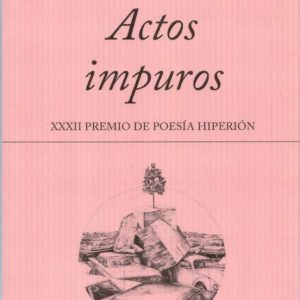 ACTOS IMPUROS (XXXII PREMIO DE POESIA HIPERION)