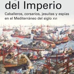 AGENTES DEL IMPERIO: CABALLEROS, CORSARIOS, JESUITAS Y ESPIAS EN EL MEDITERRANEO DEL S. XVI
