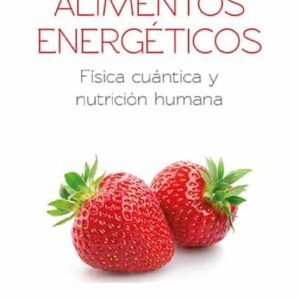 ALIMENTOS ENERGETICOS. FISICA CUANTICA Y NUTRICION HUMANA