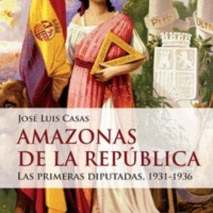 AMAZONAS DE LA REPUBLICA: LAS PRIMERAS DIPUTADAS 1931-1936