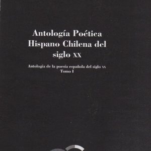 ANTOLOGIA POETICA HISPANO CHILENA DEL SIGLO XX (TOMO I)