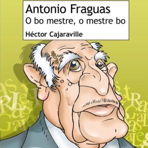 ANTONIO FRAGUAS. O BO MESTRE, O MESTRE BO
				 (edición en gallego)