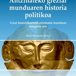 ANTZINATEKO GREZIAR MUNDUAREN HISTORIA POLITIKOA. GARAI HOMERIKOE TATIK ERROMATAR MUNDUAN INTEGRATU ARTE
				 (edición en euskera)