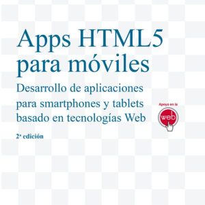 APPS HTML5 PARA MOVILES (2ª ED.): DESARROLLO DE APLICACIONES PARA SMARTPHONES Y TABLETS BASADO EN TECNOLOGIAS WEB