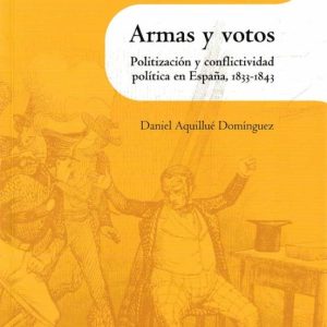 ARMAS Y VOTOS: POLITIZACIÓN Y CONFLICTIVIDAD POLITICA EN ESPAÑA, 1833-1843
