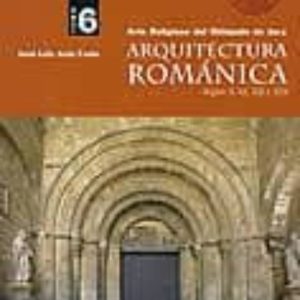 ARQUITECTURA ROMANICA TOMO 6: ARTE RELIGIOSO DEL OBISPADO DE JACA SIGLOS X-XI, XII Y XIII