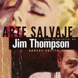 ARTE SALVAJE: UNA BIOGRAFIA DE JIM THOMPSON