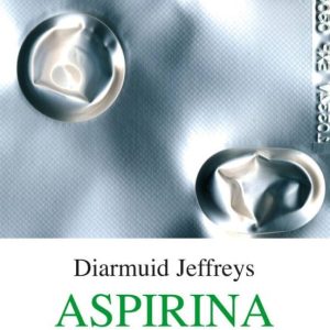 ASPIRINA: LA EXTRAORDINARIA HISTORIA DE UNA DROGA MARAVILLOSA