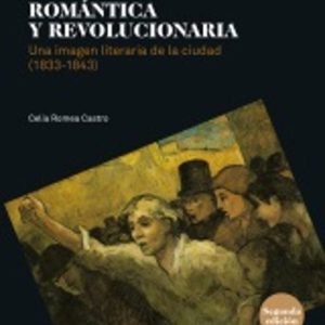 BARCELONA ROMANTICA Y REVOLUCIONARIA (2ª ED.): UNA IMAGEN LITERARIA DE LA CIUDAD (1833-1843)