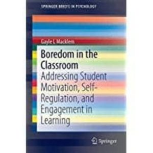 BOREDOM IN THE CLASSROOM: ADDRESSING STUDENT MOTIVATION, SELF-REG ULATION, AND ENGAGEMENT IN LEARNING
				 (edición en inglés)