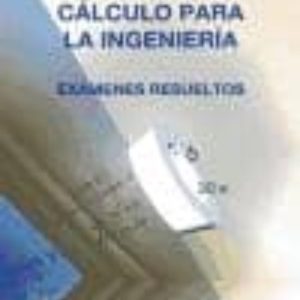 CALCULO PARA LA INGENIERIA: EXAMENES RESUELTOS