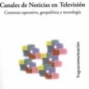 CANALES DE NOTICIAS EN TELEVISION: CONTEXTO OPERATIVO, GEOPOLITIC A Y TECNOLOGIA