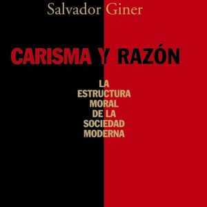 CARISMA Y RAZON: LA ESTRUCTURA MORAL DE LA SOCIEDAD MODERNA