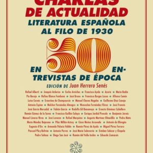 CHARLAS DE ACTUALIDAD: LA LITERATURA ESPAÑOLA AL FILO DE 1930 EN 50 ENTREVISTAS DE EPOCA