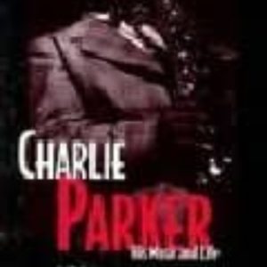 CHARLIE PARKER: HIS MUSIC AND HIS LIFE
				 (edición en inglés)