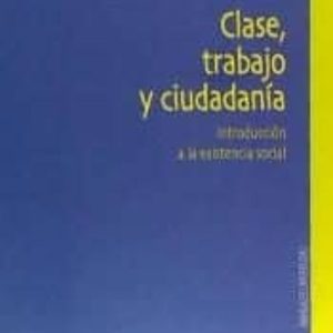CLASE, TRABAJO Y CIUDADANIA: INTRODUCCION A LA EXISTENCIA SOCIAL