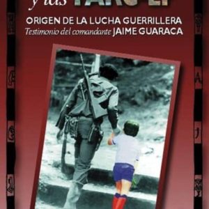 COLOMBIA Y LAS FARC-EP: ORIGEN DE LA LUCHA GUERRILLERA: TESTIMONI O DEL COMANDANTE JAIME GUARACA