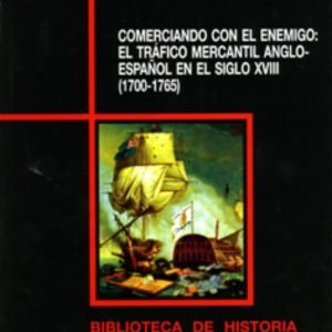 COMERCIANDO CON EL ENEMIGO : EL TRAFICO MERCANTIL ANGLO-ESPAÑOL E N EL SIGLO XVIII (1700-1765)