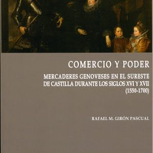 COMERCIO Y PODER. MERCADERES GENOVESES EN EL SURESTE DE CASTILLA DURANTE LOS SIGLOS XVI Y XVII (1550-1700)